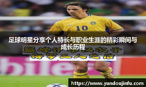 足球明星分享个人特长与职业生涯的精彩瞬间与成长历程