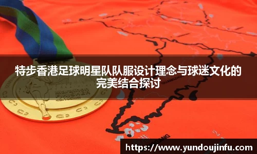特步香港足球明星队队服设计理念与球迷文化的完美结合探讨
